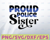 Proud Police Sister Digital File, Police Digital File,  Police Support Digital File,  Police Cricut Silhouette Cut File, Police Family