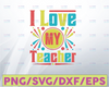 Teachers svg, I love my teachers svg, School svg,  Back to school svg, Love Teacher svg, First day of School Cricut