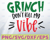 Grinch Don't Kill My Vibe Svg Grinch Svg Elve Clip Art - Svg Eps Jpg Png Dxf - Silhouette Cut Files Cricut Christmas Svg Cut Files