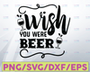 Wish You Were Beer SVG, Beer Svg, Funny Beer Quotes Cut File, Beer Dad Shirt Design Svg, Beer Mug Svg, Silhouette Cricut