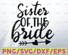 Sister Of The Bride SVG | Bride Svg | Wedding Svg | Marriage Svg | Wedding Party Svg | Bridal Party Svg | Bachelorette Svg | Party Svg