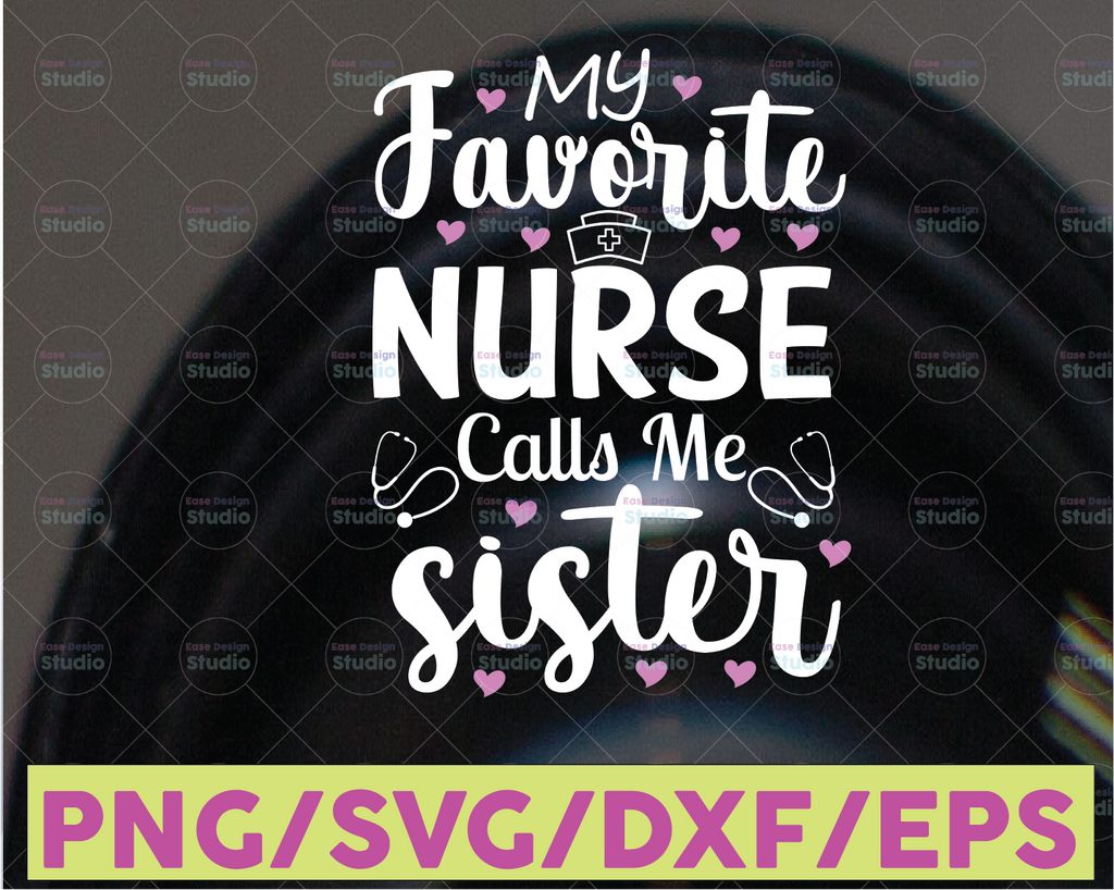 My Favorite Nurse Calls Me Sister SVG svg png jpeg dxf Vinyl Cut File First Sister's Day Digital Design