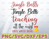 Jingle Bells Jingle Bells Teach-ing all the way! svg, png, sublimation, digital download, cricut, silhouette