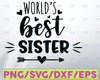 World's Best Sister Svg, Sister Shirt Svg File, Sister Birthday, Cuttable & Printable Design, Cricut, Silhouette Image Svg Dxf Png Jpg Pdf