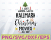 I just wanna watch hallmark christmas movies all day svg, dxf,eps,png, Digital Download