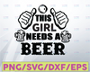 This girl needs a beer SVG, funny beer lover shirt design, Beer cut file SVG, Beer quote svg, alcohol SVG, silhouette