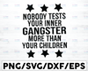 Nobody Test Your Inner Gangster More Than Your Children SVG /Png/Pdf/Dxf/Eps Cut File