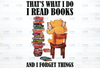 That's What I Do Read Books And I Forget Things PNG, Book Lover Design, Reading Png, Bear Lover, Bear Png, Sublimation Design, Instant Download