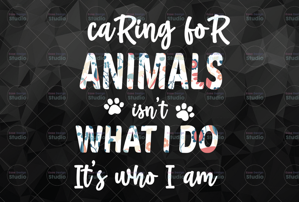 Caring For Animals isn't What I Do It's Who I Am PNG Sublimation. Digital download