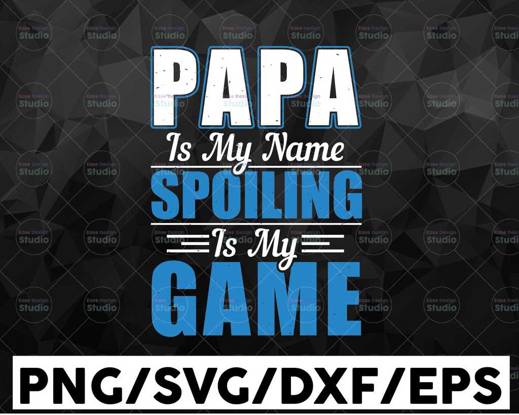 Papa Is My Name Spoiling Is My Game svg, Papa SVG, dxf, png , Funny Papa Quote svg, cut file for cricut svg fathers day file