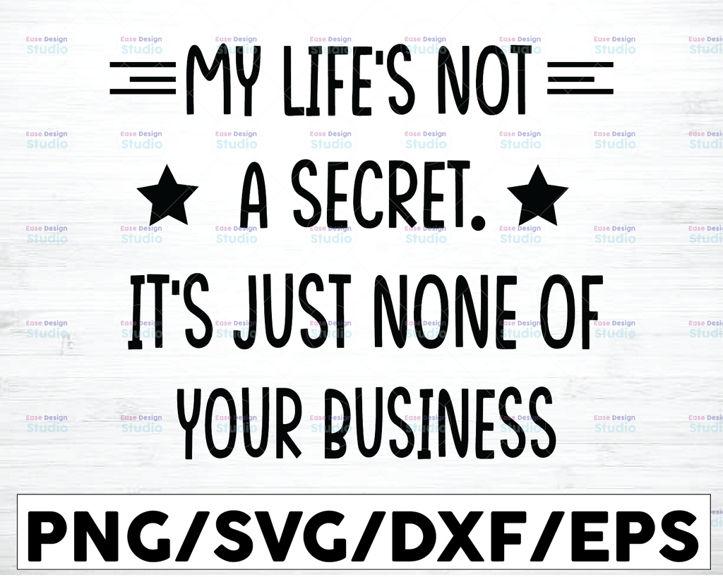 My Life's Not A Secret It's just none of your business SVG Cricut, Silhouette, Cricut svg, Silhouette svg,