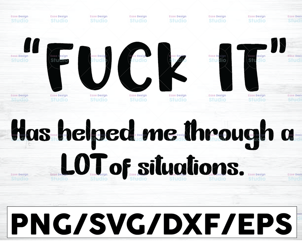 Fuck it" has helped me through a LOT of situations Shirt Svg, Dxf Png Cut File for Cricut Silhouette Cameo Transparent PNG