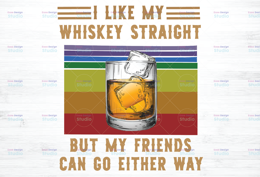 I Like My Whiskey Straight But My Friends Can Go Either Way PNG Printable png and jpeg, Instant Download.