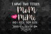 Mom I Have Two Titles png, Mimi Gifts, Mom Gifts, Sublimation Design, Digital Downloads