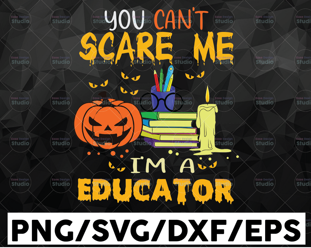 Teacher Halloween SVG PNG, You Can't Scare Me I'm A Educator Svg Png, Funny Halloween, Sublimation Design Downloads