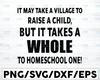 It May Take a Village to Raise a Child But It Takes A Whole To Homeschool One  Svg, Shirt Svg, Dxf Png Cut File for Cricut Silhouette Cameo