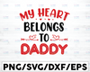 My Heart Belongs to Daddy Svg, Valentine’s Day Svg, Baby Girl Valentine’s Svg, Funny Kids Svg, Fathers day Svg File for Cricut, Png, Dxf