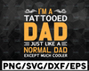 I'm a Tattooed Daddy Just Like A Normal Dad Only Much Cooler Svg, Tattooed Daddy Svg, Father's Day Svg, Cricut, Cutting File, Eps, Png