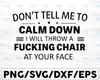 Don't Tell Me To Calm Down I Will Throw A Fucking Chair At Your Face Funny Quote Svg, Dxf Png Cut File for Cricut, Silhouette Cameo