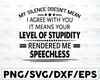 My Silence Doesn't Mean I Agree With You, It Means Your Level Of Stupidity Rendered Me Speechless-Transparent PNG, SVG