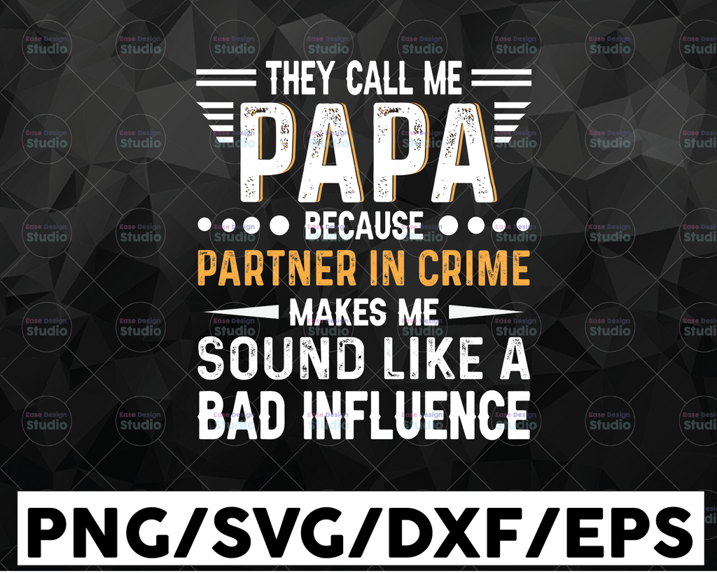 They Call me Papa because Partner In Crime Makes Me Sound like a Bad Influence| SVG Cut or Print Art Father's Day Grandpa Pops Papa