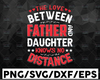 The Love Between A Father and Daughter Knows No Distance SVG Vector Cut File For Vinyl Cutter Silhouette Cameo, Cricut Maker, Brother Scan N