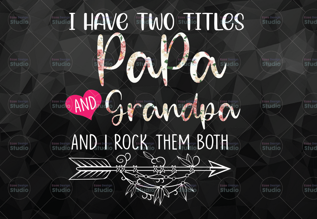 I Have Two Titles Papa And Grandpa, Grandpa Png,flower jpeg, Printable png, Grandpasvg , Gift For Grandpa, Father's Day