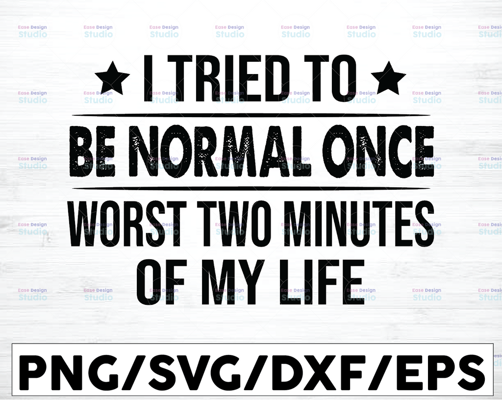 I Tried To Be Normal Once Worst Two Minutes Of My Life SVG Cut File, SVG File, Cricut, Clipart, Instant Download