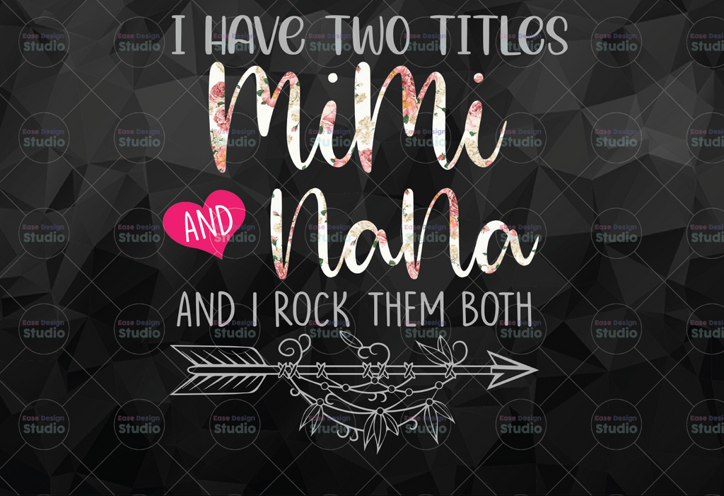 I Have Two Titles, Mimi and Nana and I Rock Them Both png, Mothers Day, Mom Birthday , Nana  png, flower jpeg, Printable png