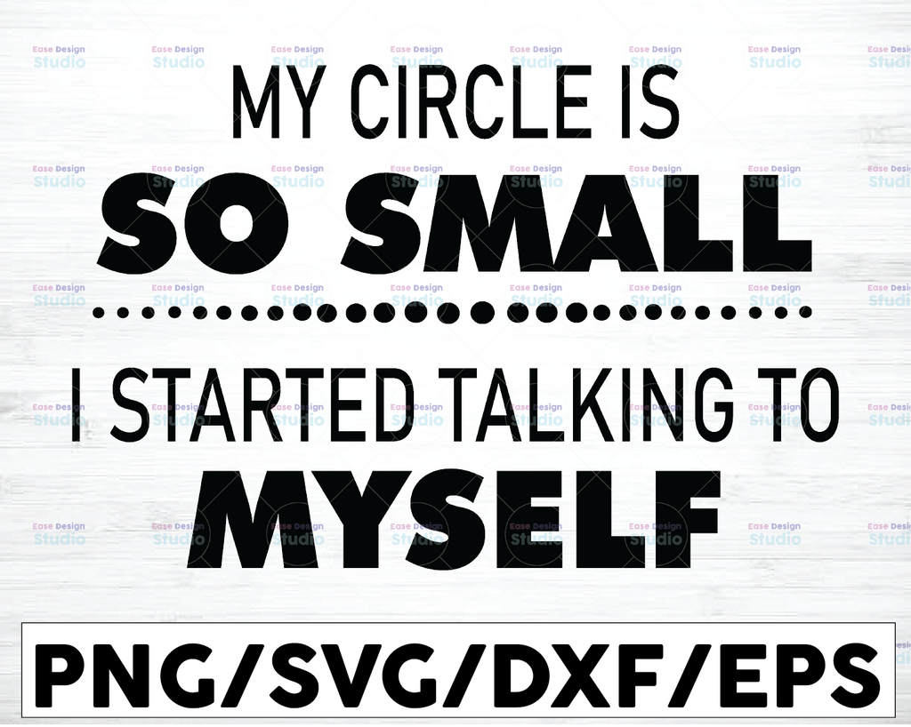 My Circle Is So Small I Started Talking To Myself Funny T Shirt, Cricut Digital Files - SVG, PNG, Eps