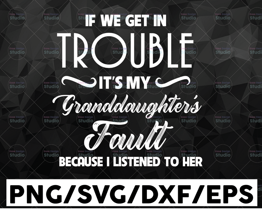 If We Get In Trouble It's My Granddaughter's Fault, Granddaughter Svg, Granddaughter, Trouble Svg, Men's and Women's shirt, Valentine svg