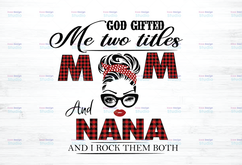 God gifted I Have Two Titles - Mom and Nana- 2021 Mothers Day Gift - PNG - Sublimation Design