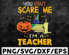 Teacher Halloween SVG PNG, You Can't Scare Me I'm A Teacher Svg Png, Funny Halloween, Sublimation Design Downloads