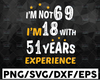 Personalized year I'm not 69 I'm 18 with 51 experience SVG /Png/Pdf/Dxf/Eps Cut File