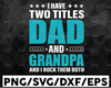 Personalized Name I Have Two Titles - Dad and Grandpa and I Rock Them Both svg, Dad Birthday svg, Grandpa svg, Cut Files, fathers day svg, png