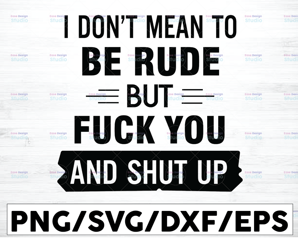 I don't mean to be rude but fuck you and shut up SVG is a funny antisocial shirt design