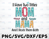 I have Two Titles Mom And Mama Svg, Mom Svg, Mother Svg, Mama Svg, Mom Life, Nana Svg, I Have Two Titles, Mom And Nana svg