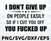 I don't give up on people easily so if I cut you off you fucked up Svg, Dxf Png Cut File for Cricut, Silhouette Cameo Transparent PNG