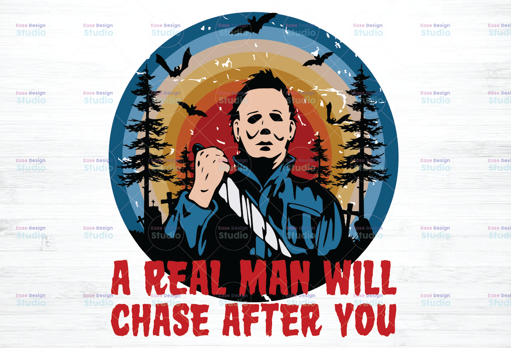 A Real Man Will Chase After You PNG, Horror Characters, Michael Myers PNG Printable, Happy Halloween, Halloween Gift, Sublimated Printing