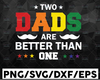 Two Dads Are Better Than One | SVG Vector Cutting File. Father's Day LGBTQ+ Fatherhood Quote Phrase. Instant Download
