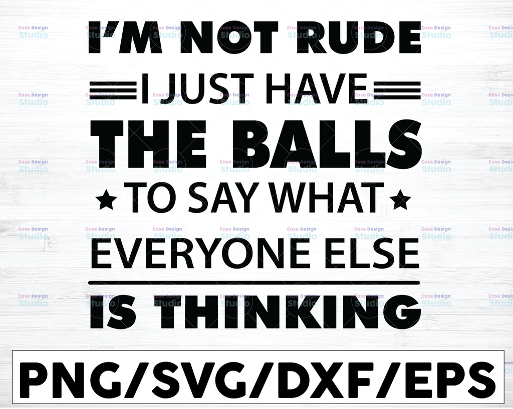 I'm Not Rude I Just Have The Balls To Say What Everyone Else Is Thinking Svg, Shirt Svg, Dxf Png Cut File for Cricut Silhouette Cameo