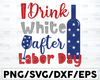 I Drink White After Labor Day SVG, Happy Labor Day svg, Digital Cut Files for Cricut or Cameo cutting machines