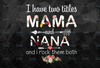 I Have Two Titles Mama And Nana PNG, Funny Grandma PNG, Custom Cute Gifts For Mum Grandma, 2021 Mothers Day Gift, Printing Sublimation