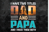 I have 2 Titles Dad and Papa PNG| Father’s Day Design for shirts, bags, decor and more for Papa, Grandpa