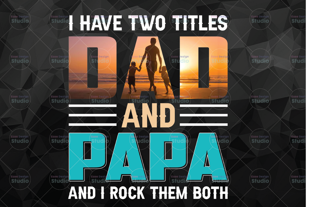 I have 2 Titles Dad and Papa PNG| Father’s Day Design for shirts, bags, decor and more for Papa, Grandpa