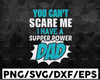 You Can't Scare Me, I Have A Supper Power Dad | Funny Dad Daddy Cute Joke Men, Fathers day Cricut, Digital Download Svg/Png/Pdf/Dxf/Eps