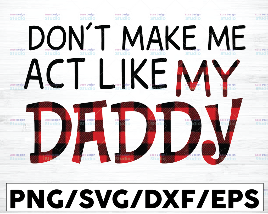 Don't Make Me Act Like My Daddy, Dad, Father's Day Layered Svg, Svg Eps Png Dxf