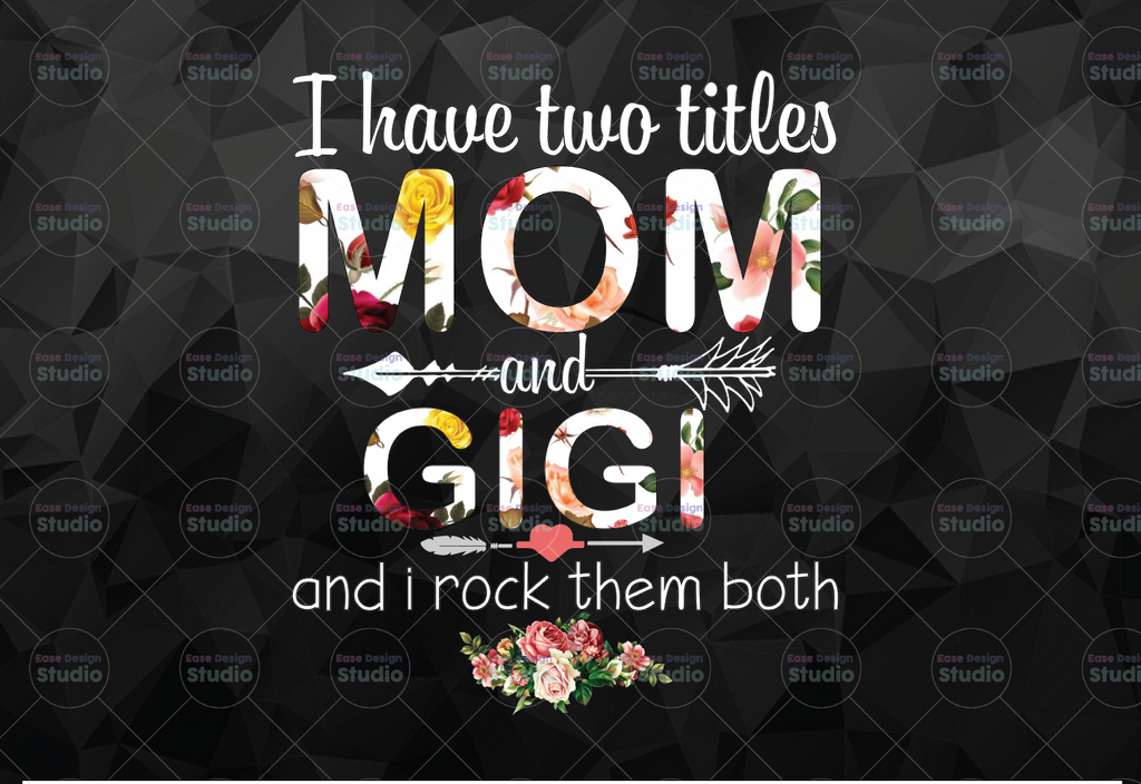 I Have Two Titles Mom And Gigi PNG, Funny Grandma PNG, Custom Cute Gifts For Mum Gigi , 2021 Mothers Day Gift, Printing Sublimation