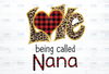 Love Is Being Called Nana Digital Design PNG - Valentines Day Sublimation Download - Mothers Day Tshirt - Heat Transfer Printable