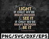 There Is Always Light If Only We're Brave Enough To See It SVG PNG Dxf Eps Cricut File Silhouette Art